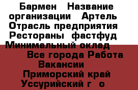 Бармен › Название организации ­ Артель › Отрасль предприятия ­ Рестораны, фастфуд › Минимальный оклад ­ 19 500 - Все города Работа » Вакансии   . Приморский край,Уссурийский г. о. 